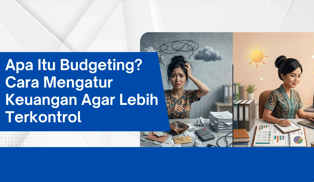 Apa Itu Budgeting? Cara Mengatur Keuangan Agar Lebih Terkontrol Apa Itu Budgeting? Cara Mengatur Keuangan Agar Lebih Terkontrol