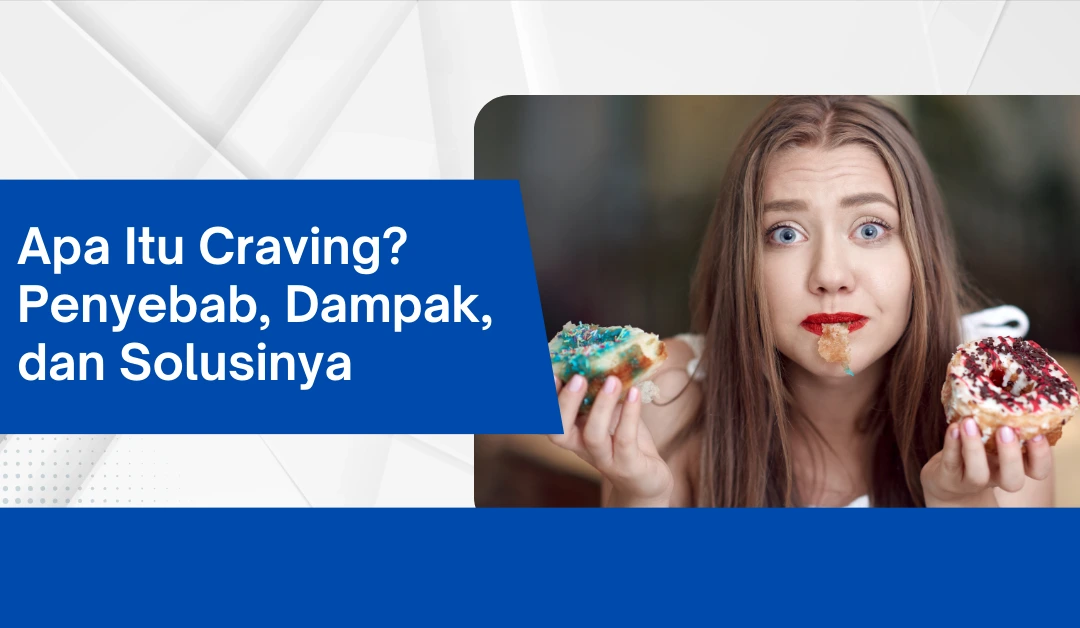Apa Itu Craving? Penyebab, Dampak, dan Solusinya