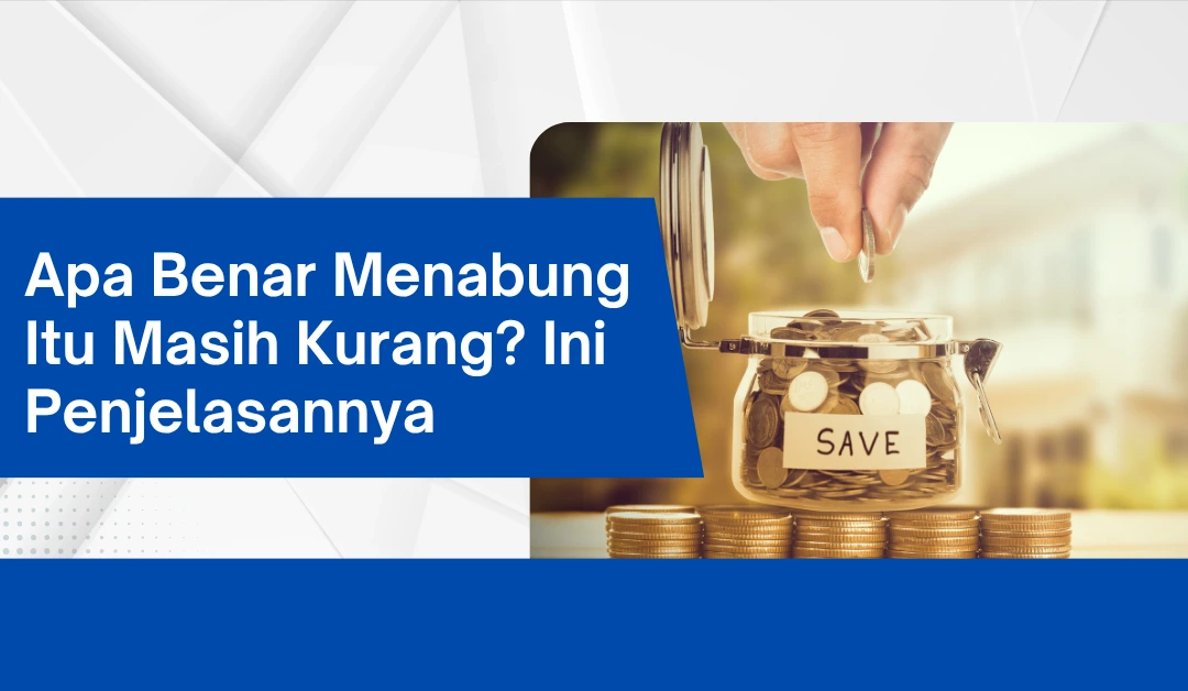 Apa Benar Menabung Itu Masih Kurang? Ini Penjelasannya