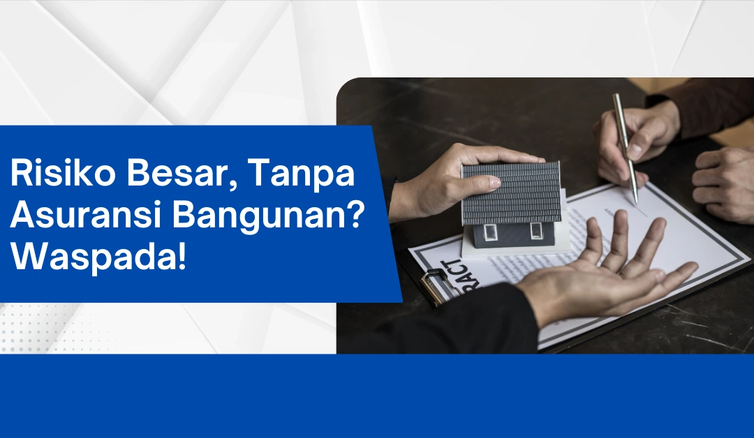 Risiko Besar, Tanpa Asuransi Bangunan? Waspada!