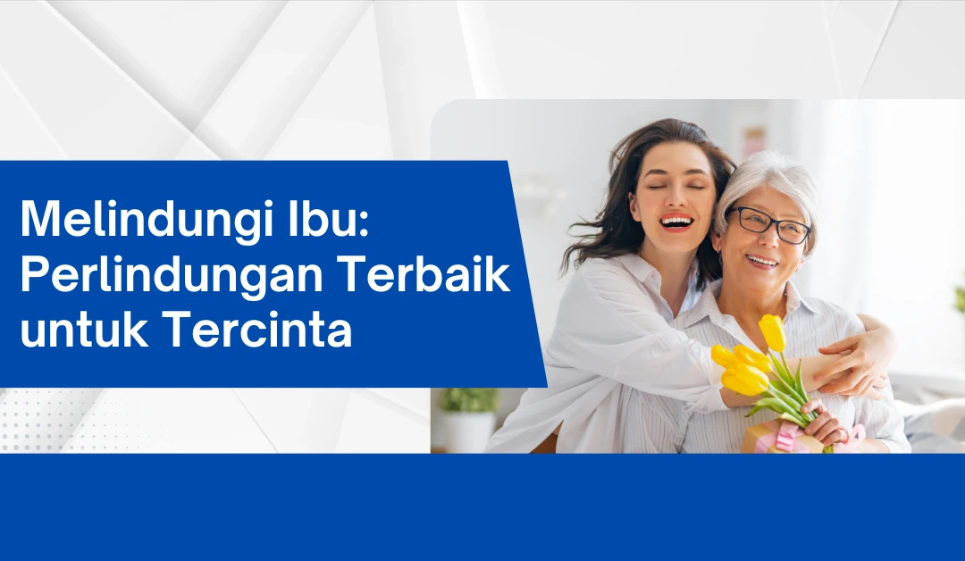 melindungi-ibu:-perlindungan-terbaik-untuk-tercinta