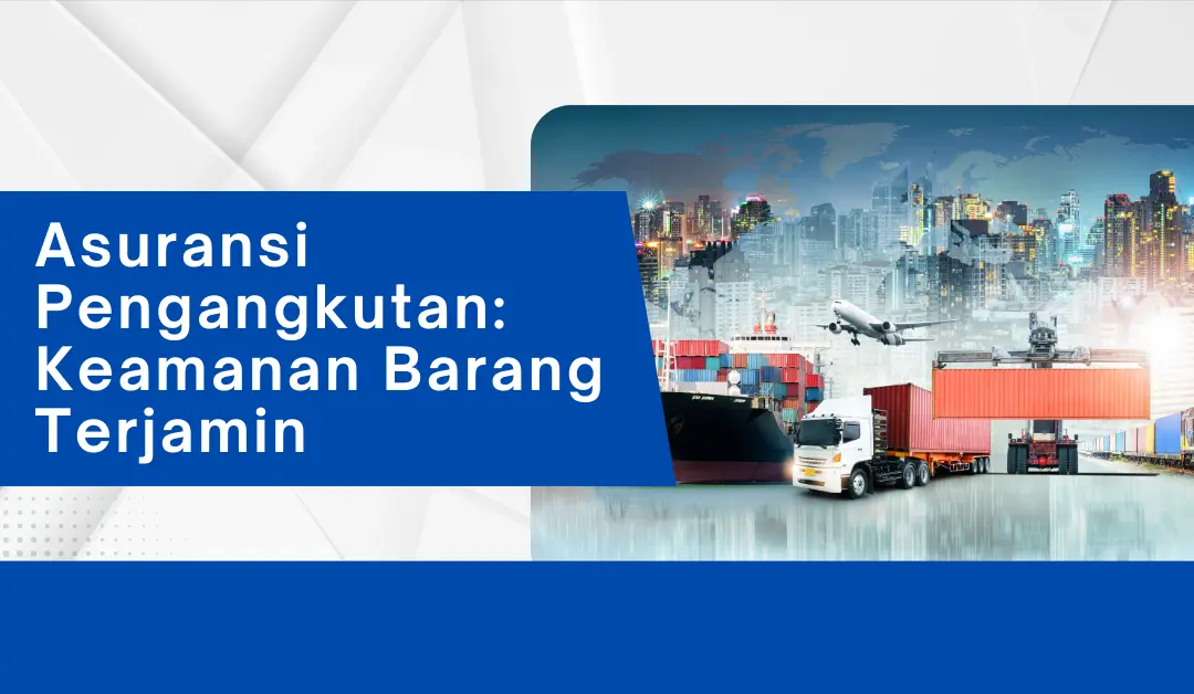 asuransi-pengangkutan:-keamanan-barang-terjamin