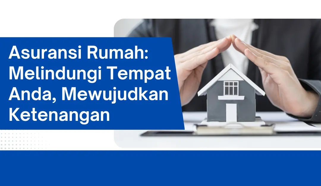 asuransi-rumah:-melindungi-tempat-anda,-mewujudkan-ketenangan