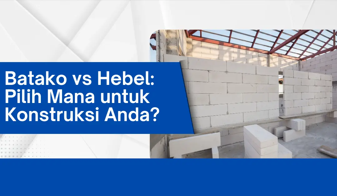 batako-vs-hebel:-pilih-mana-untuk-konstruksi-anda?