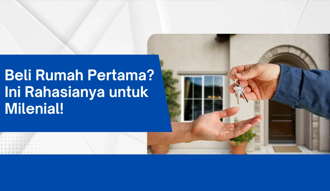 Beli Rumah Pertama? Ini Rahasianya untuk Milenial!