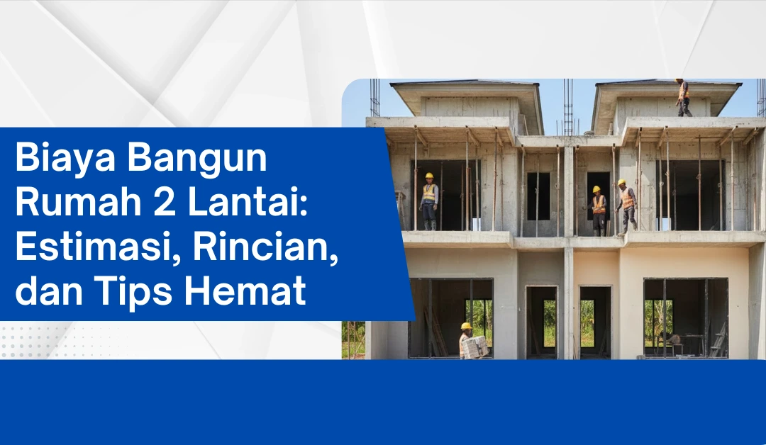 Biaya Bangun Rumah 2 Lantai: Estimasi, Rincian, dan Tips Hemat Biaya Bangun Rumah 2 Lantai: Estimasi, Rincian, dan Tips Hemat