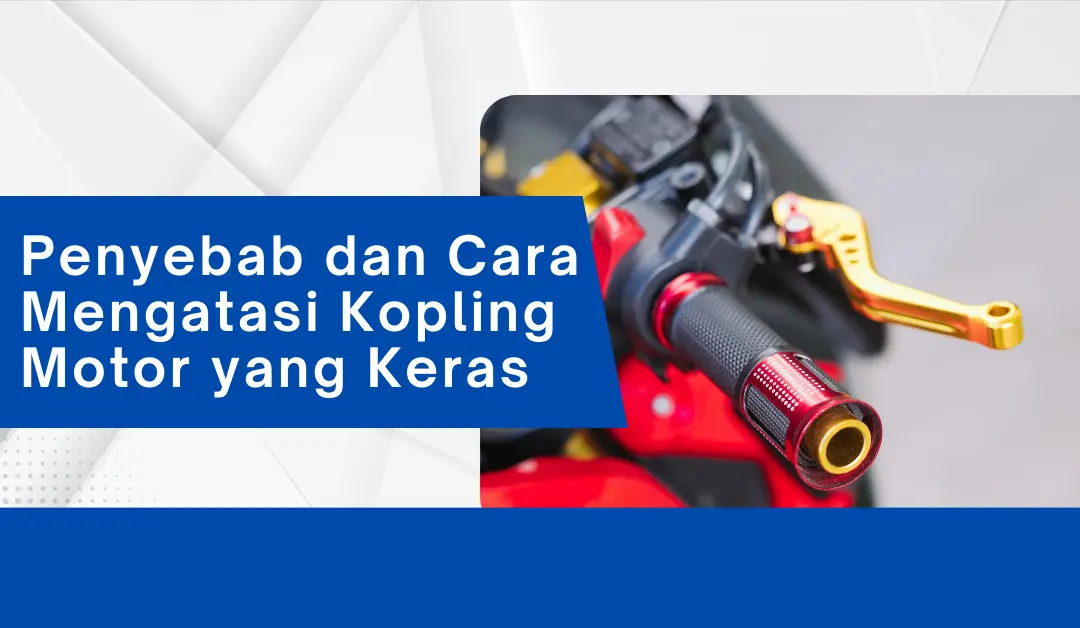 Penyebab dan Cara Mengatasi Kopling Motor yang Keras