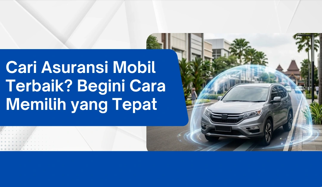 cari-asuransi-mobil-terbaik?-begini-cara-memilih-yang-tepat