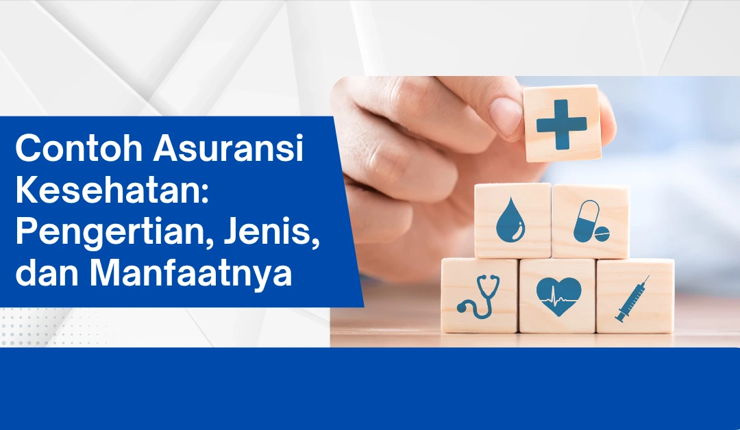 Contoh Asuransi Kesehatan: Pengertian, Jenis, dan Manfaatnya