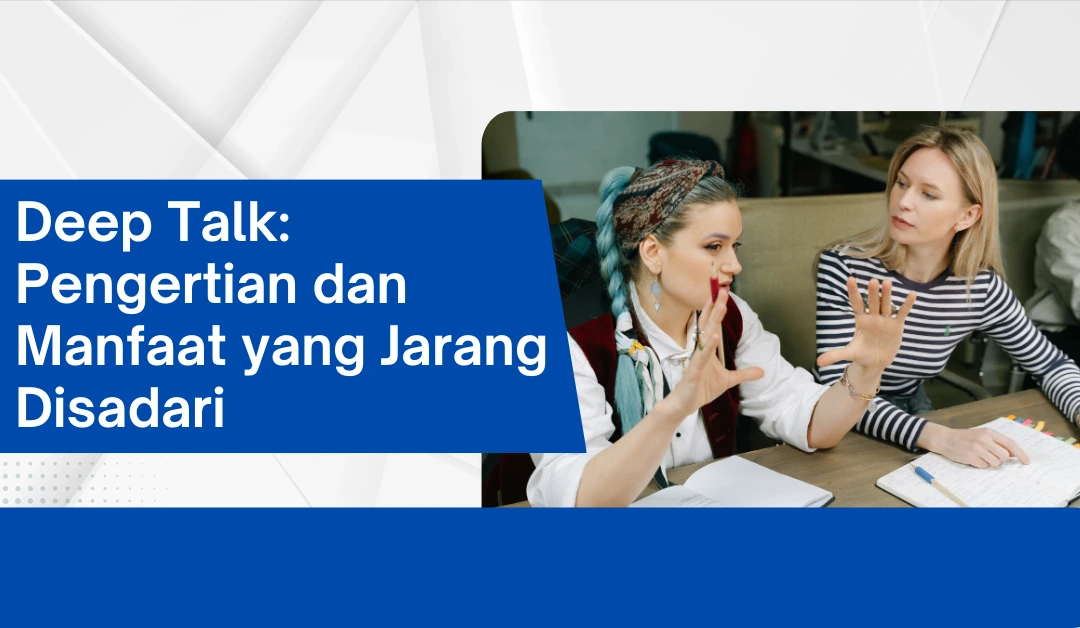 Deep Talk: Pengertian dan Manfaat yang Jarang Disadari
