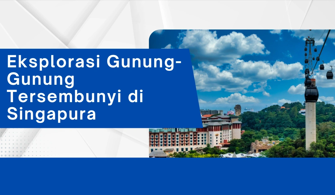 Eksplorasi Gunung-Gunung Tersembunyi di Singapura
