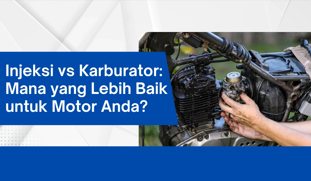  Injeksi vs Karburator: Mana yang Lebih Baik untuk Motor Anda?