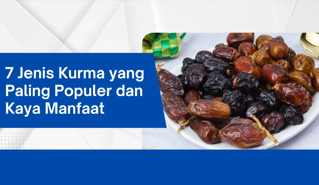 7 Jenis Kurma yang Paling Populer dan Kaya Manfaat