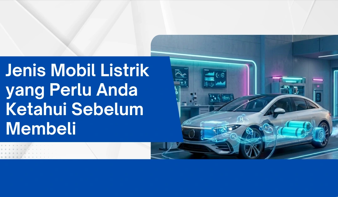 Jenis Mobil Listrik yang Perlu Anda Ketahui Sebelum Membeli Jenis Mobil Listrik yang Perlu Anda Ketahui Sebelum Membeli