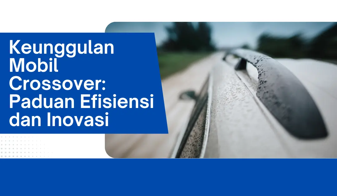 keunggulan-mobil-crossover:-paduan-efisiensi-dan-inovasi
