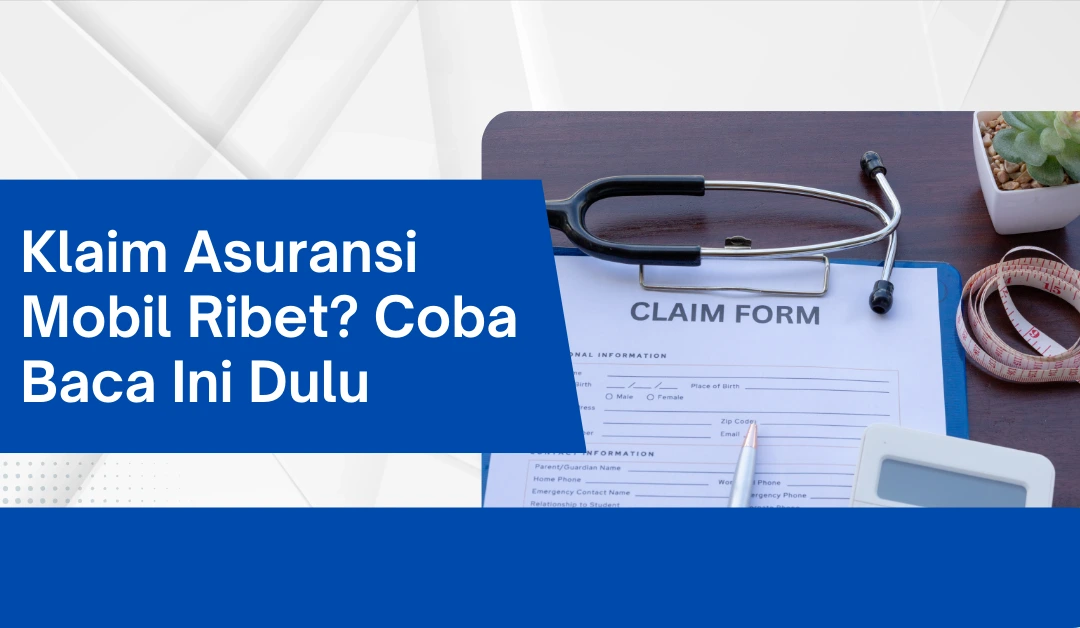 Klaim Asuransi Mobil Ribet? Coba Baca Ini Dulu