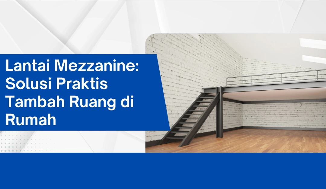 Lantai Mezzanine: Solusi Praktis Tambah Ruang di Rumah