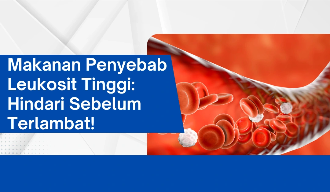 Makanan Penyebab Leukosit Tinggi: Hindari Sebelum Terlambat!