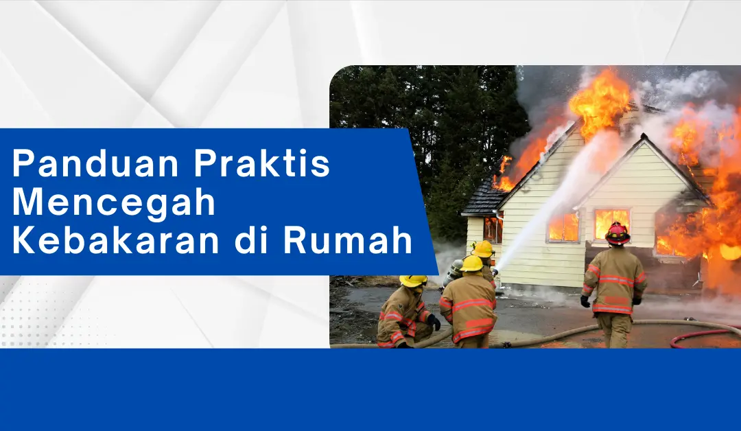 Panduan Praktis Mencegah Kebakaran di Rumah