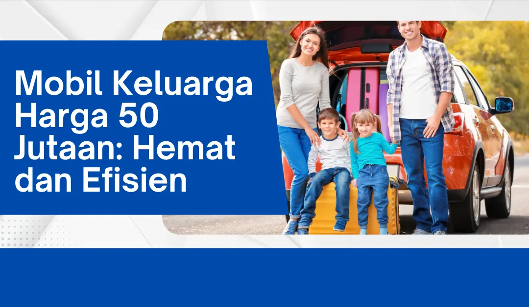 mobil-keluarga-harga-50-jutaan:-hemat-dan-efisien