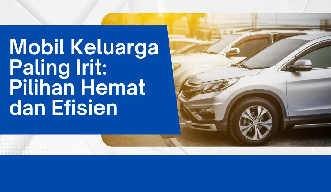 mobil-keluarga-paling-irit:-pilihan-hemat-dan-efisien