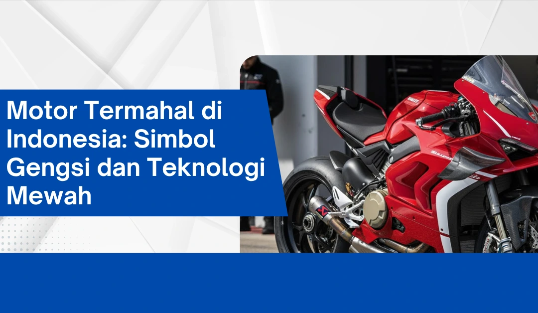 Motor Termahal di Indonesia: Simbol Gengsi dan Teknologi Mewah