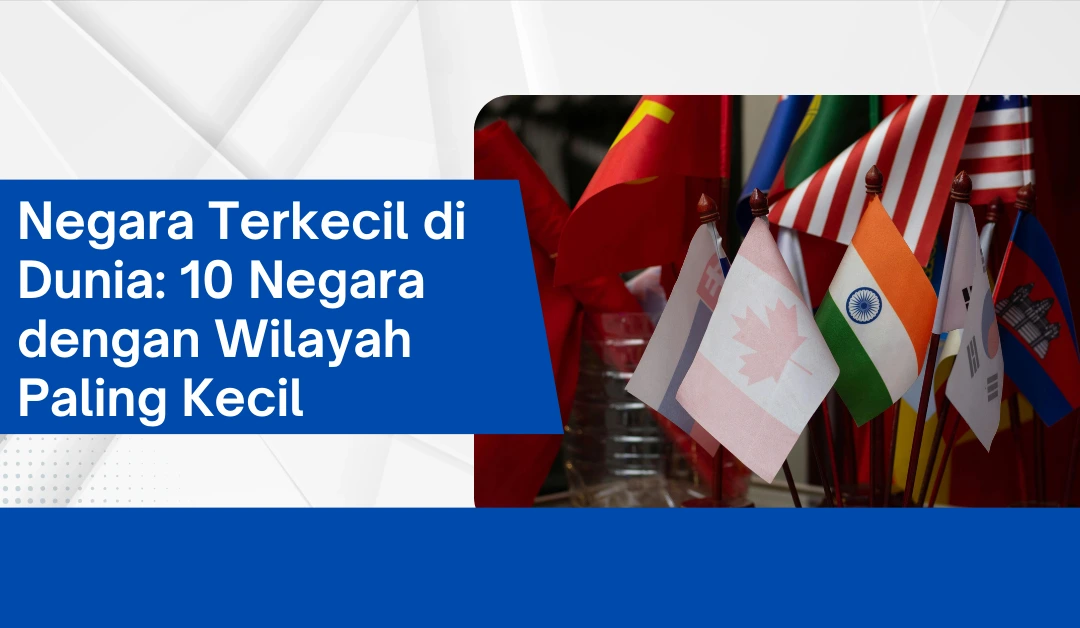 Negara Terkecil di Dunia: 10 Negara dengan Wilayah Paling Kecil