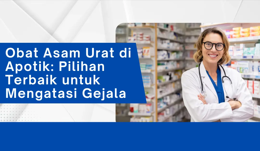 obat-asam-urat-di-apotik:-pilihan-terbaik-untuk-mengatasi-gejala
