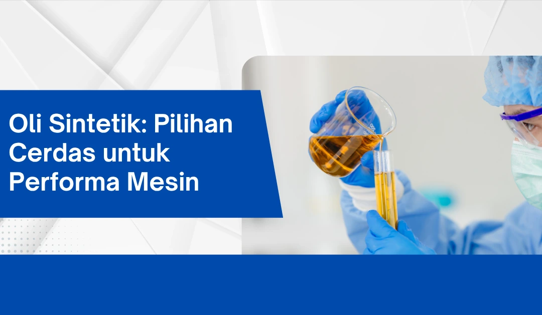 Oli Sintetik: Pilihan Cerdas untuk Performa Mesin