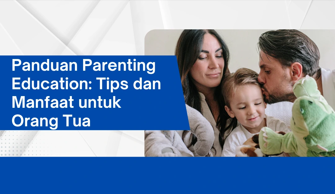 Panduan Parenting Education: Tips dan Manfaat untuk Orang Tua