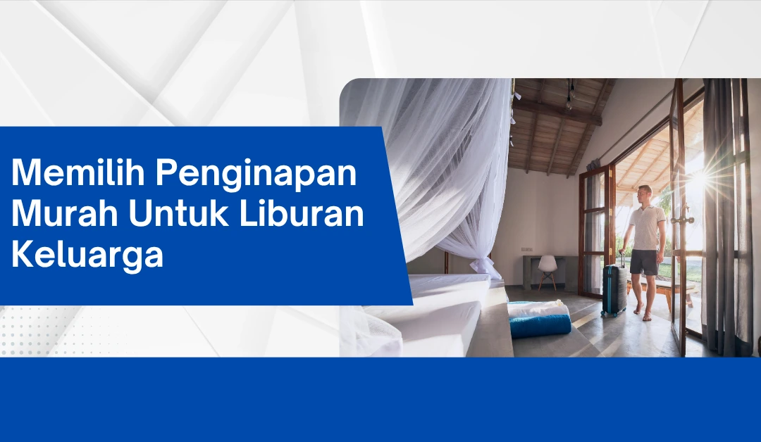 memilih-penginapan-murah-untuk-liburan-keluarga