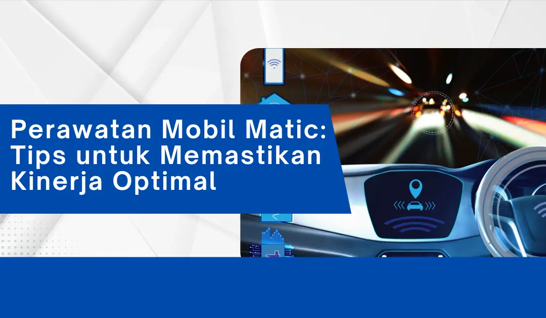 perawatan-mobil-matic:-tips-untuk-memastikan-kinerja-optimal