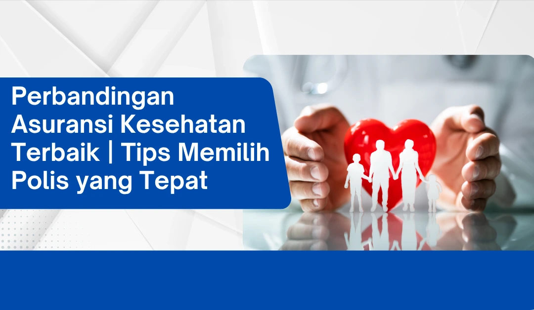 Perbandingan Asuransi Kesehatan Terbaik | Tips Memilih Polis yang Tepat