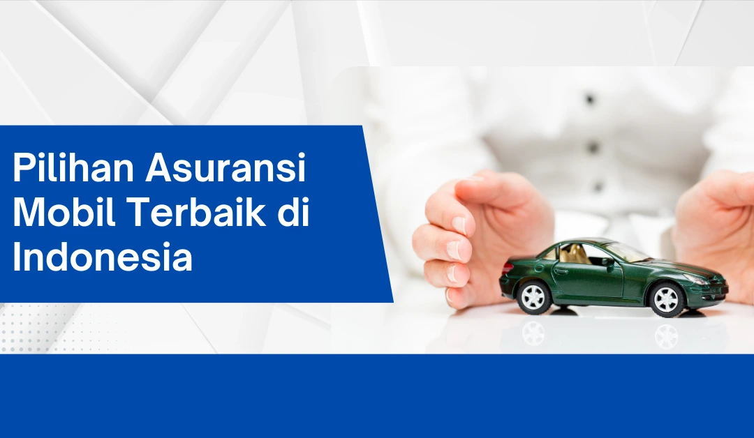 Pilihan Asuransi Mobil Terbaik di Indonesia