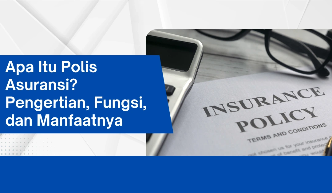 Apa Itu Polis Asuransi? Pengertian, Fungsi, dan Manfaatnya