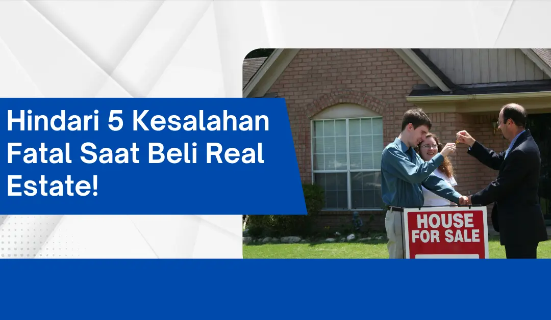 hindari-5-kesalahan-fatal-saat-beli-real-estate!