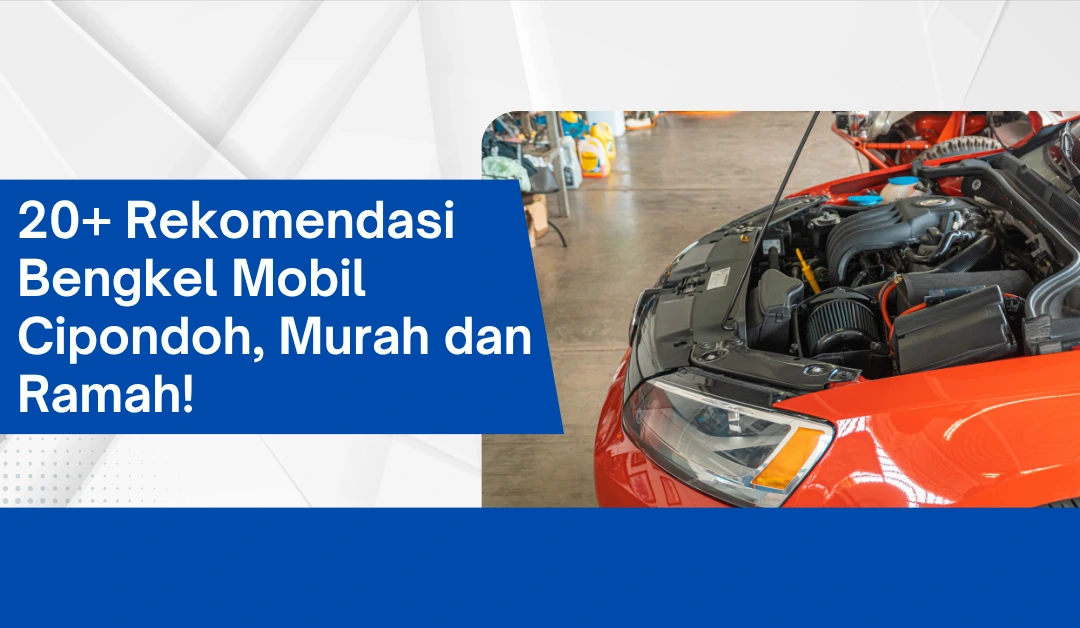 20+ Rekomendasi Bengkel Mobil Cipondoh, Murah dan Ramah!