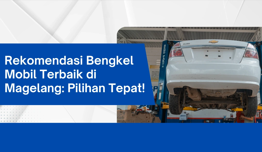 rekomendasi-bengkel-mobil-terbaik-di-magelang:-pilihan-tepat!