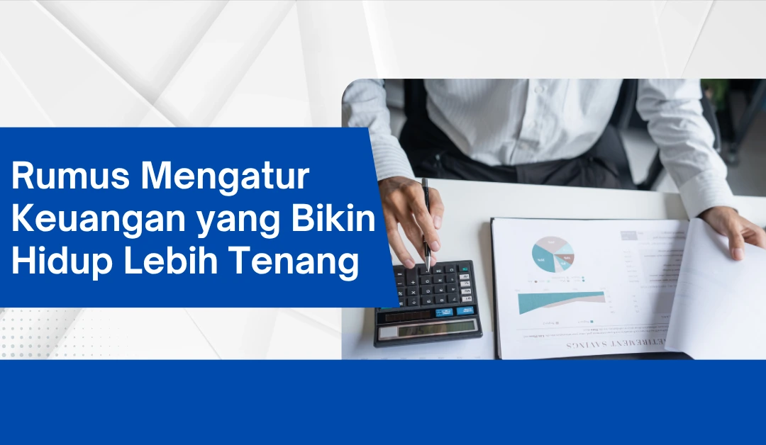 Rumus Mengatur Keuangan yang Bikin Hidup Lebih Tenang