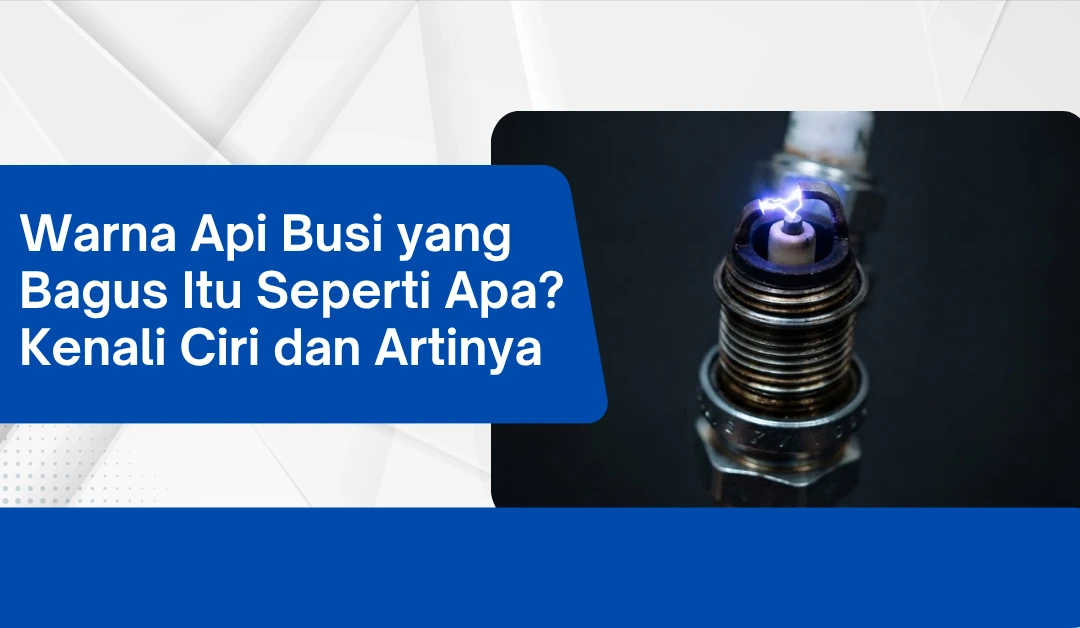 warna-api-busi-yang-bagus-itu-seperti-apa?-kenali-ciri-dan-artinya