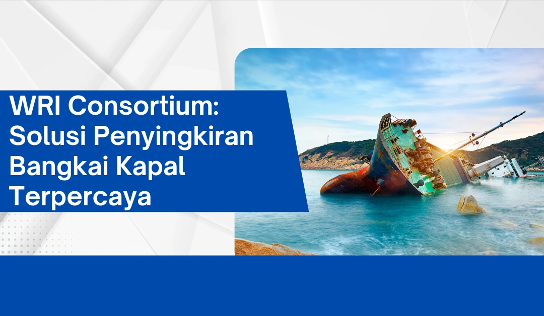 wri-consortium:-solusi-penyingkiran-bangkai-kapal